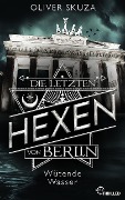 Cover-Bild zum Titel 'Die letzten Hexen von Berlin - Wütende Wasser' von 'Oliver Skuza'