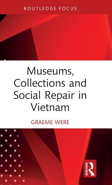 Museums, Collections and Social Repair in Vietnam - Graeme Were