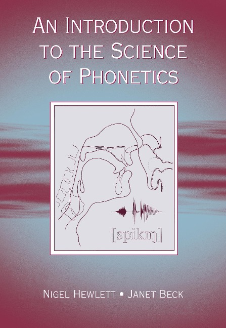 An Introduction to the Science of Phonetics - Nigel Hewlett, Janet Mackenzie Beck