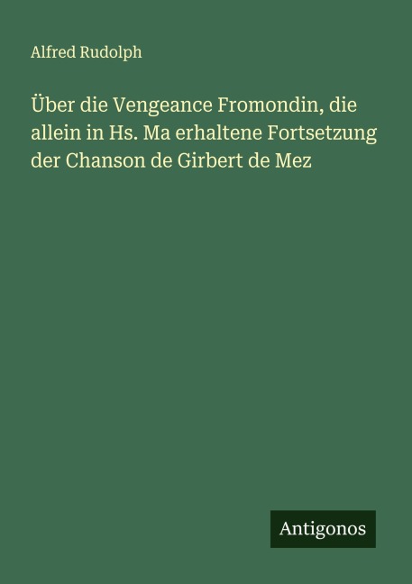 Über die Vengeance Fromondin, die allein in Hs. Ma erhaltene Fortsetzung der Chanson de Girbert de Mez - Alfred Rudolph