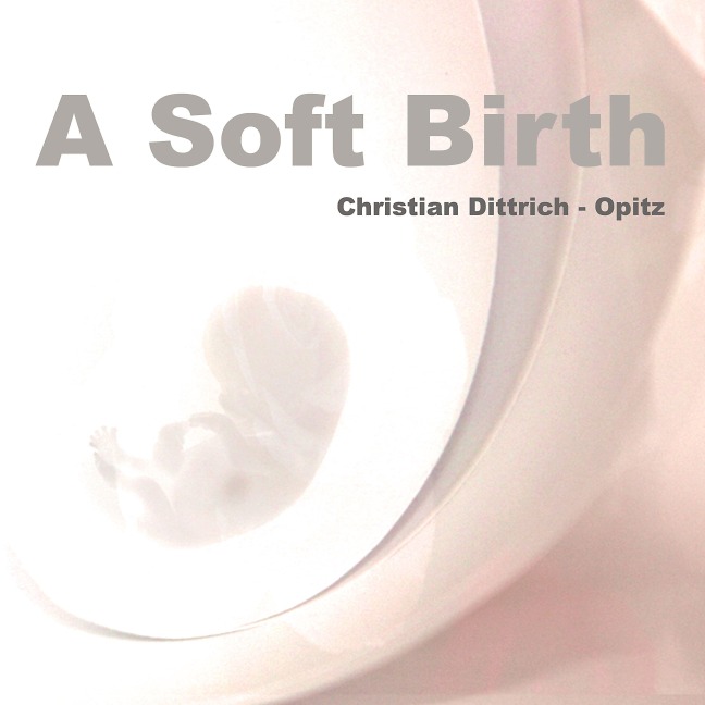 A Soft Birth - Christian Dittrich-Opitz
