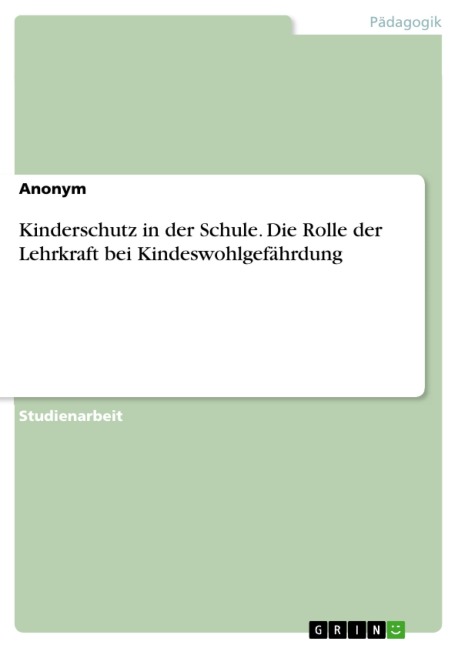 Kinderschutz in der Schule. Die Rolle der Lehrkraft bei Kindeswohlgefährdung - 