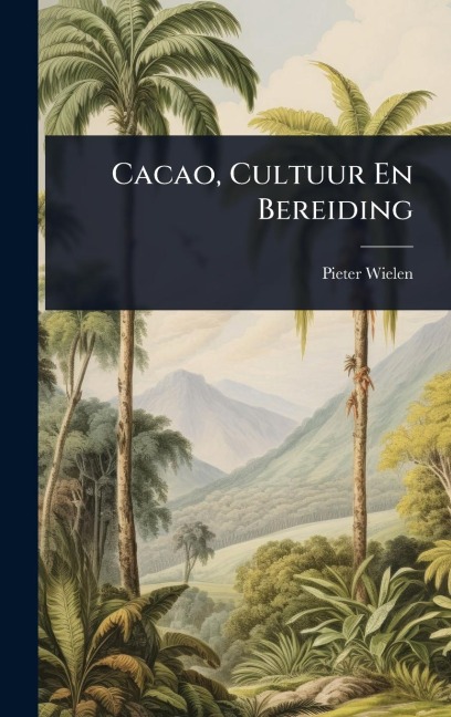 Cacao, Cultuur En Bereiding - Pieter Wielen