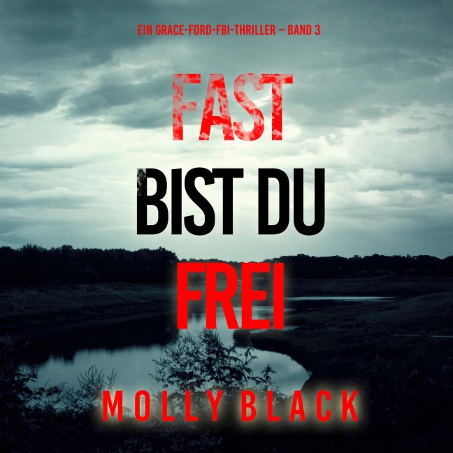 Fast bist du frei (Ein Grace-Ford-FBI-Thriller ¿ Band 3) - Molly Black