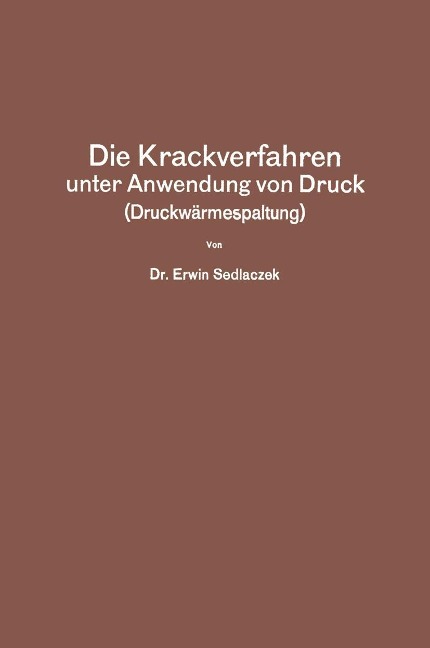 Die Krackverfahren unter Anwendung von Druck (Druckwärmespaltung) - Erwin Sedlaczek