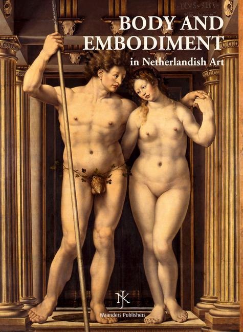 Netherlands Yearbook for History of Art / Nederlands Kunsthistorisch Jaarboek 58 (2007/2008): Body and Embodiment in Netherlandish Art / Lichaam En Li - 