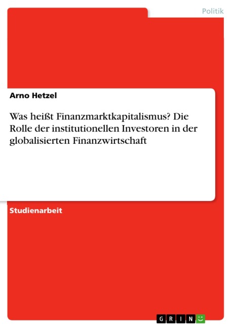 Was heißt Finanzmarktkapitalismus? Die Rolle der institutionellen Investoren in der globalisierten Finanzwirtschaft - Arno Hetzel