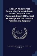 Cover-Bild zum Titel 'The Law And Practice Concerning Patents & Trade-marks (american And Foreign) A Digest Of Practical Knowledge For The Inventor, Patentee And Projector' von ''