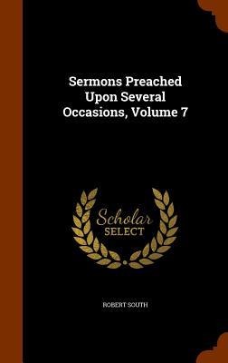 Sermons Preached Upon Several Occasions, Volume 7 - Robert South