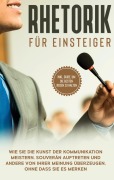Cover-Bild zum Titel 'Rhetorik für Einsteiger: Wie Sie die Kunst der Kommunikation meistern, souverän auftreten und andere von Ihrer Meinung überzeugen, ohne dass Sie es merken - inkl. Guide, um die besten Reden zu halten' von 'Lisa Fischer'