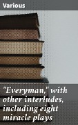 "Everyman," with other interludes, including eight miracle plays - Various