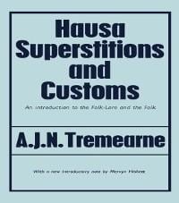 Hausa Superstitions and Customs - Major A. J. N. Tremearne