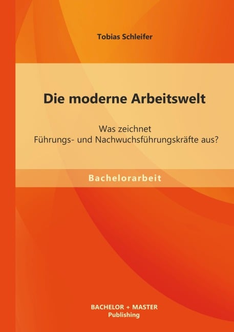 Die moderne Arbeitswelt: Was zeichnet Führungs- und Nachwuchsführungskräfte aus? - Tobias Schleifer