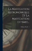 Cover-Bild zum Titel 'La Navigation Astronomique Et La Navigation Estimee...' von 'Georges Lecointe'