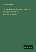 Die Paracentese des Unterleibs bei Darmperforation im Abdominaltyphus - Edmund Friedrich