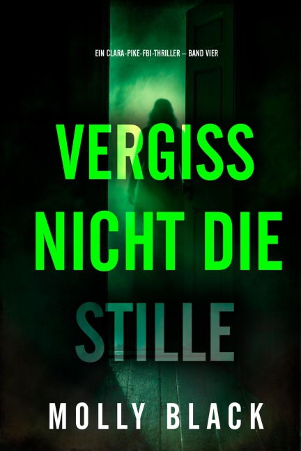 Vergiss nicht die Stille (Ein Clara-Pike-FBI-Thriller - Band Vier) - Molly Black