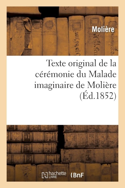 Texte Original de la Cérémonie Du Malade Imaginaire de Molière - Molière