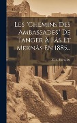 Cover-Bild zum Titel 'Les "chemins Des Ambassades" De Tanger À Fâs Et Meknâs En 1885...' von 'Henri Duveyrier'
