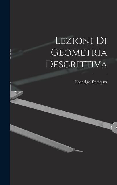 Lezioni Di Geometria Descrittiva - Federigo Enriques