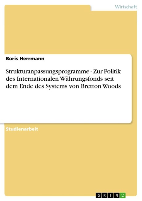 Strukturanpassungsprogramme - Zur Politik des Internationalen Währungsfonds seit dem Ende des Systems von Bretton Woods - Boris Herrmann