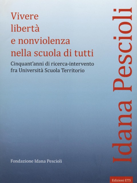 Vivere libertà e nonviolenza nella scuola di tutti. Cinquant'anni di ricerca-intervento fra università scuola territorio - Idana Pescioli