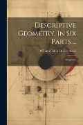 Descriptive Geometry, In Six Parts ...: Perspective - 