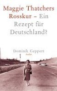 Cover-Bild zum Titel 'Maggie Thatchers Rosskur - Ein Rezept für Deutschland ?' von 'Dominik Geppert'