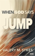 Cover-Bild zum Titel 'When God Says JUMP' von 'Valery Sykes'