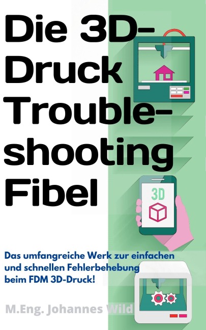 Die 3D-Druck Troubleshooting Fibel - M. Eng. Johannes Wild
