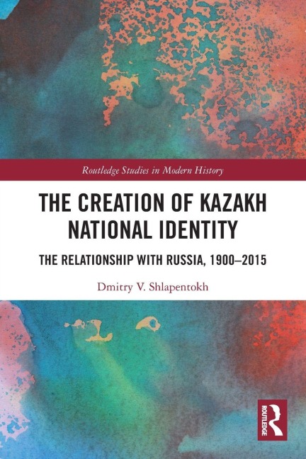 The Creation of Kazakh National Identity - Dmitry V. Shlapentokh