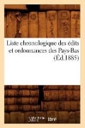 Liste Chronologique Des Édits Et Ordonnances Des Pays-Bas (Éd.1885) - Sans Auteur