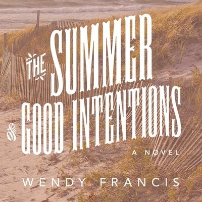 The Summer of Good Intentions Lib/E - Wendy Francis