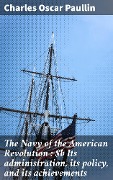 Cover-Bild zum Titel 'The Navy of the American Revolution : Its administration, its policy, and its achievements' von 'Charles Oscar Paullin'