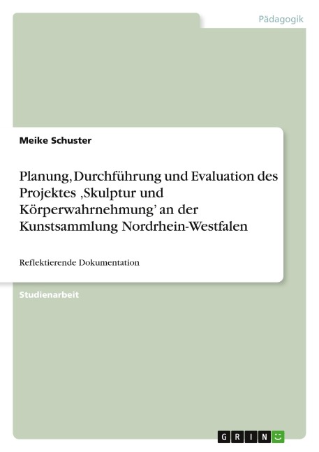 Planung, Durchführung und Evaluation des Projektes 'Skulptur und Körperwahrnehmung' an der Kunstsammlung Nordrhein-Westfalen - Meike Schuster