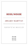 Cover-Bild zum Titel 'Rose/House' von 'Arkady Martine'