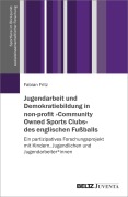 Cover-Bild zum Titel 'Jugendarbeit und Demokratiebildung in non-profit »Community Owned Sports Clubs« des englischen Fußballs' von 'Fabian Fritz'