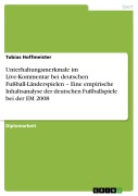 Cover-Bild zum Titel 'Unterhaltungsmerkmale im Live-Kommentar bei deutschen Fußball-Länderspielen - Eine empirische Inhaltsanalyse der deutschen Fußballspiele bei der EM 2008' von 'Tobias Hoffmeister'