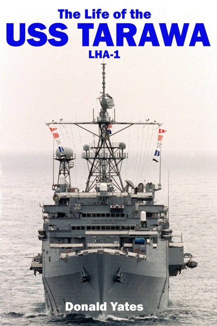 The Life of the USS Tarawa LHA-1 - Donald Yates