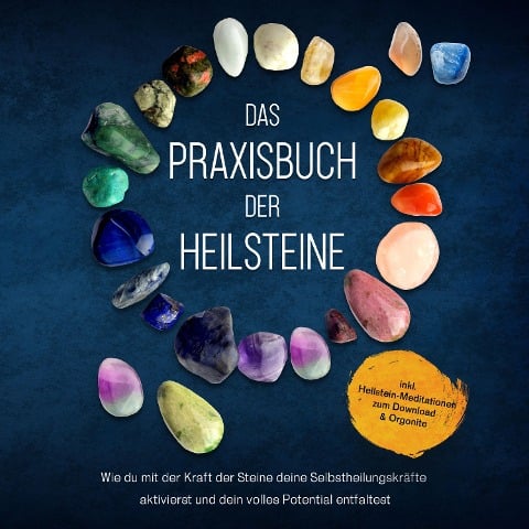 Das Praxisbuch der Heilsteine: Wie du mit der Kraft der Steine deine Selbstheilungskräfte aktivierst und dein volles Potential entfaltest - inkl. Heilstein-Meditationen zum Download & Orgonite - Milea Groninger