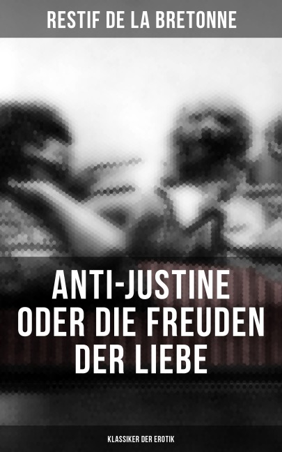Anti-Justine oder die Freuden der Liebe (Klassiker der Erotik) - Restif De La Bretonne