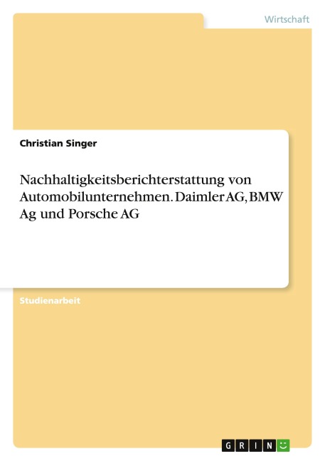 Nachhaltigkeitsberichterstattung von Automobilunternehmen. Daimler AG, BMW Ag und Porsche AG - Christian Singer