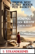 Cover-Bild zum Titel 'Fünfmal den Killer überlistet: 5 Strandkrimis' von 'Alfred Bekker, Thomas West, Pete Hackett'
