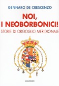 Cover-Bild zum Titel 'Noi, i neoborbonici! Storie di orgoglio meridionale' von 'Gennaro De Crescenzo'