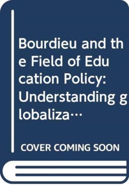 Bourdieu and the Field of Education Policy - Bob Lingard, Shaun Rawolle