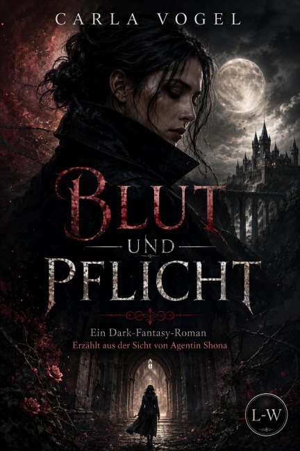 BLUT UND PFLICHT - Ein Dark-Fantasy-Roman - Erzählt aus der Sicht von Agentin Shona - Carla Vogel