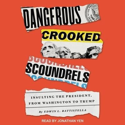 Dangerous Crooked Scoundrels: Insulting the President, from Washington to Trump - Edwin L. Battistella