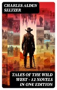 Cover-Bild zum Titel 'Tales of the Wild West - 12 Novels in One Edition' von 'Charles Alden Seltzer'