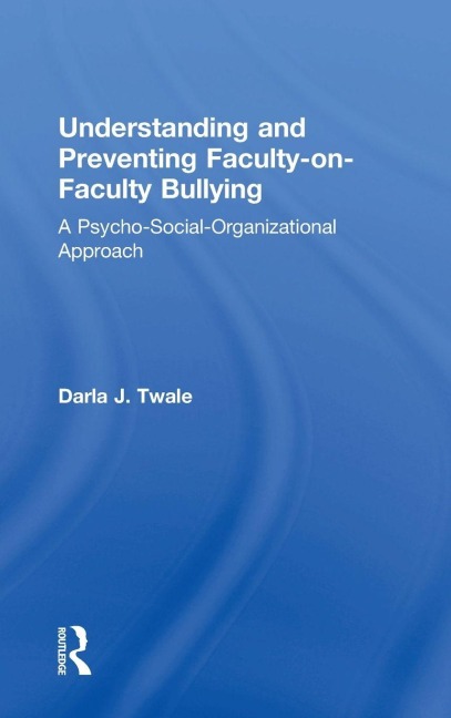 Understanding and Preventing Faculty-on-Faculty Bullying - Darla J. Twale