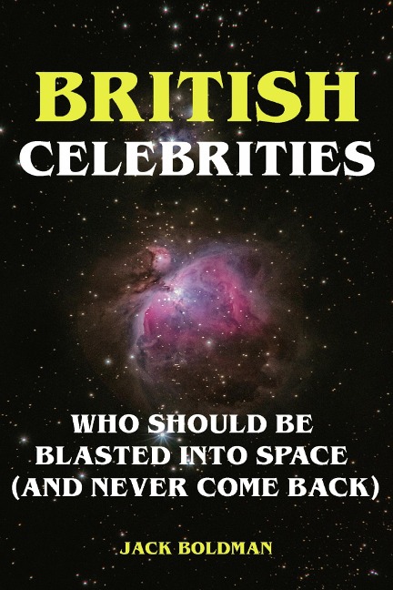 British Celebrities Who Should Be Blasted into Space (And Never Come Back) - Jack Boldman