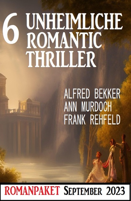 6 Unheimliche Romantic Thriller September 2023 - Alfred Bekker, Ann Murdoch, Frank Rehfeld